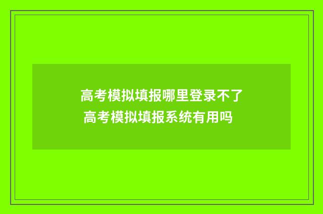 高考模拟填报哪里登录不了 高考模拟填报系统有用吗