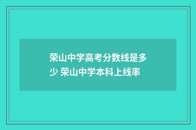 荣山中学高考分数线是多少 荣山中学本科上线率