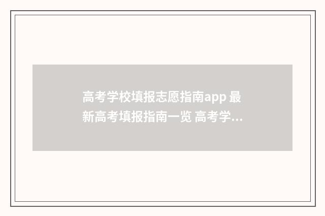 高考学校填报志愿指南app 最新高考填报指南一览 高考学校填报志愿怎么填
