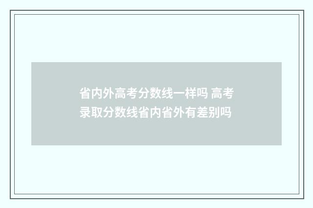 省内外高考分数线一样吗 高考录取分数线省内省外有差别吗