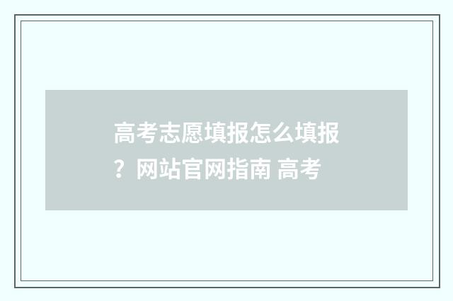 高考志愿填报怎么填报？网站官网指南 高考