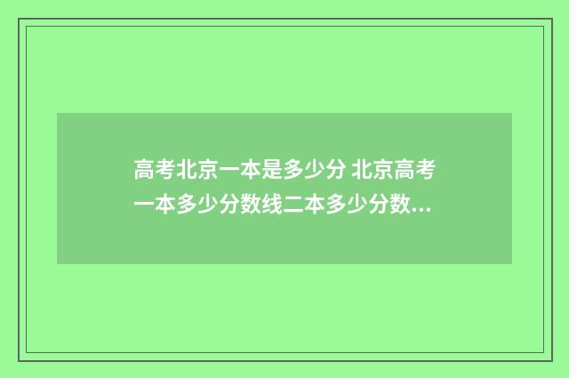 高考北京一本是多少分 北京高考一本多少分数线二本多少分数线