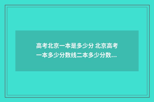 高考北京一本是多少分 北京高考一本多少分数线二本多少分数线