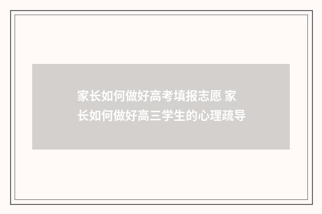 家长如何做好高考填报志愿 家长如何做好高三学生的心理疏导