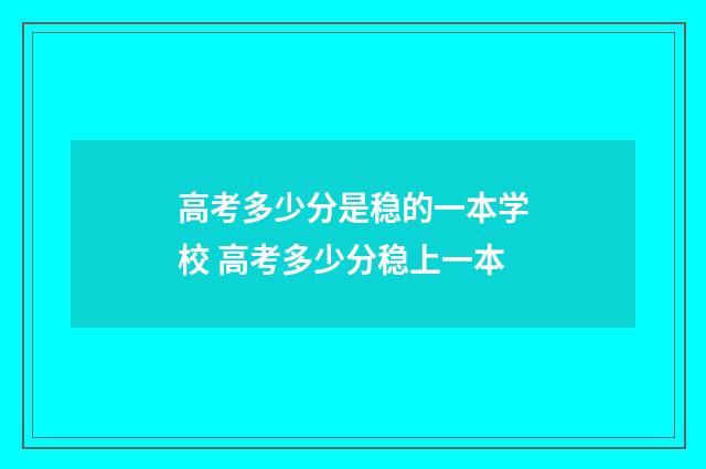 高考多少分是稳的一本学校 高考多少分稳上一本