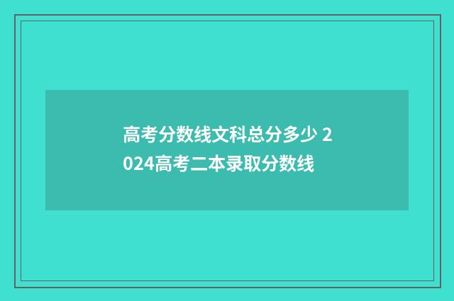 高考分数线文科总分多少 2024高考二本录取分数线
