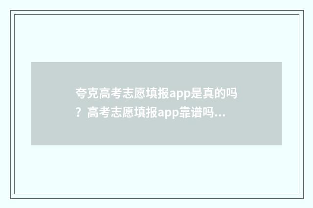 夸克高考志愿填报app是真的吗?高考志愿填报app靠谱吗? 夸克高考志愿填报app
