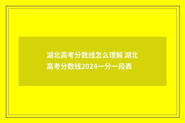 湖北高考分数线怎么理解 湖北高考分数线2024一分一段表
