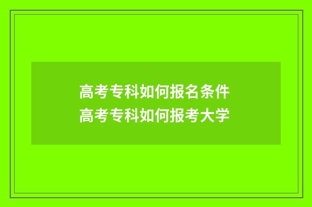 高考专科如何报名条件 高考专科如何报考大学