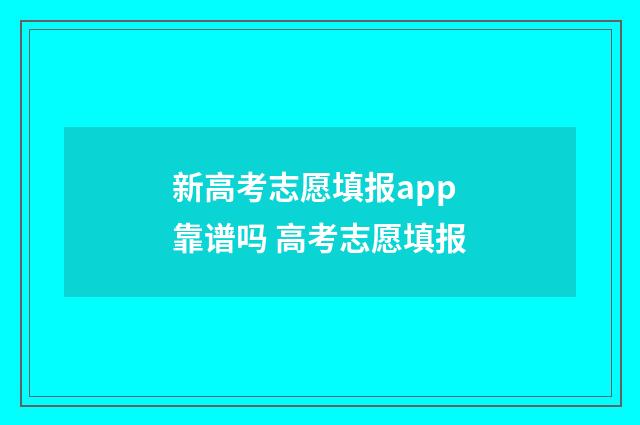 新高考志愿填报app靠谱吗 高考志愿填报