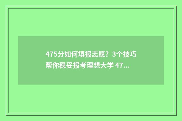 475分如何填报志愿？3个技巧帮你稳妥报考理想大学 475分能报什么学校