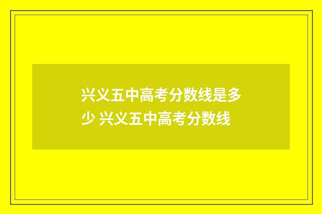兴义五中高考分数线是多少 兴义五中高考分数线