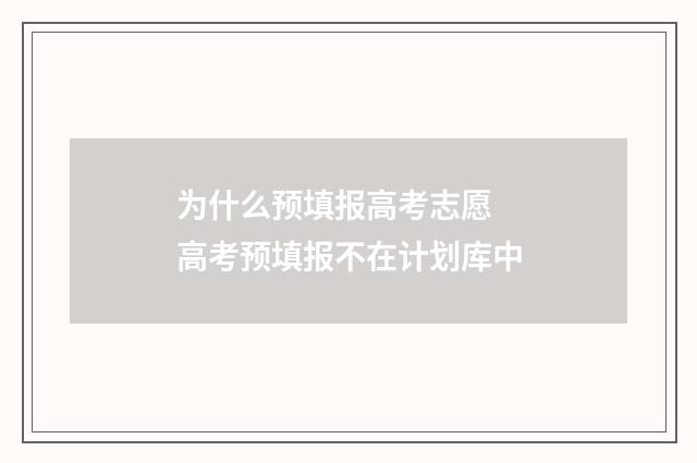 为什么预填报高考志愿 高考预填报不在计划库中