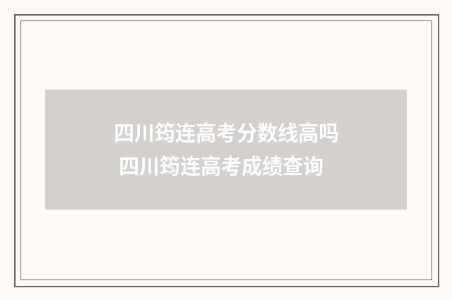 四川筠连高考分数线高吗 四川筠连高考成绩查询
