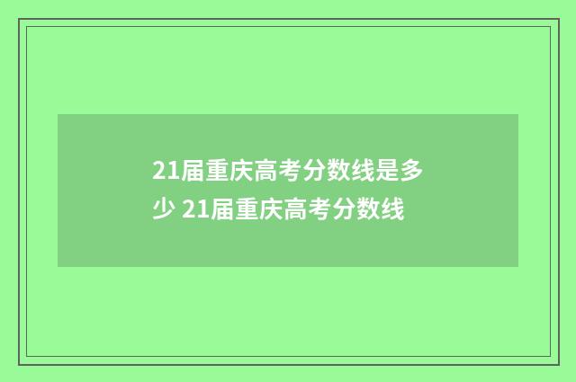 21届重庆高考分数线是多少 21届重庆高考分数线