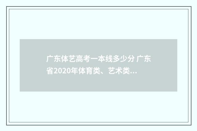 广东体艺高考一本线多少分 广东省2020年体育类、艺术类本科统考投档情况出炉!