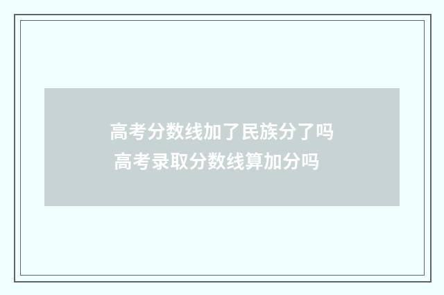 高考分数线加了民族分了吗 高考录取分数线算加分吗