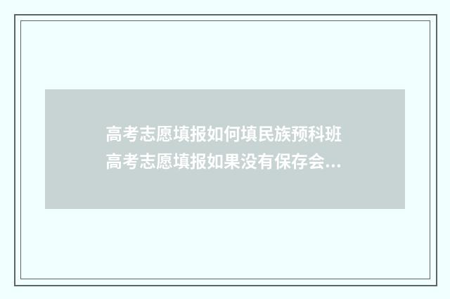 高考志愿填报如何填民族预科班 高考志愿填报如果没有保存会怎么样