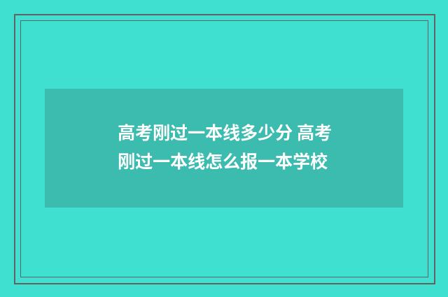 高考刚过一本线多少分 高考刚过一本线怎么报一本学校