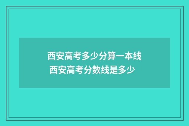 西安高考多少分算一本线 西安高考分数线是多少