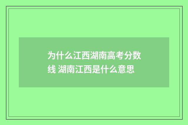为什么江西湖南高考分数线 湖南江西是什么意思
