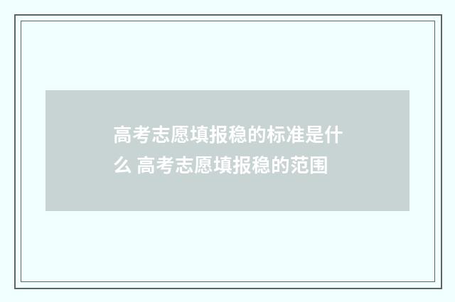 高考志愿填报稳的标准是什么 高考志愿填报稳的范围