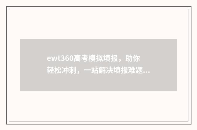 ewt360高考模拟填报，助你轻松冲刺，一站解决填报难题！ 高考模拟填报系统2021网站
