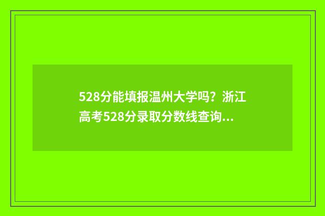 528分能填报温州大学吗？浙江高考528分录取分数线查询 528分能填报温州什么学校