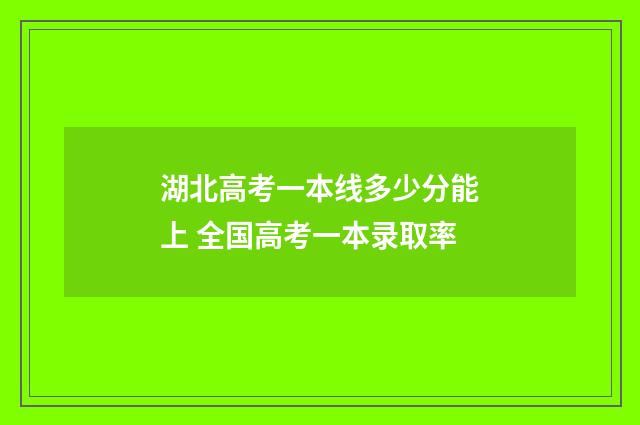 湖北高考一本线多少分能上 全国高考一本录取率