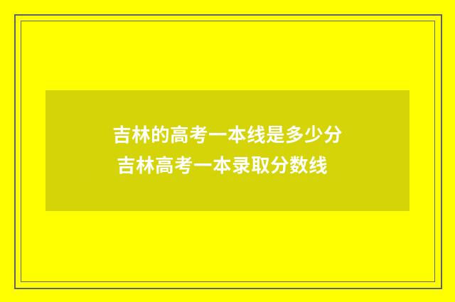 吉林的高考一本线是多少分 吉林高考一本录取分数线