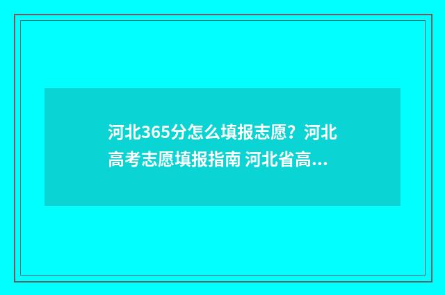 河北365分怎么填报志愿?河北高考志愿填报指南 河北省高考365分能上什么学校