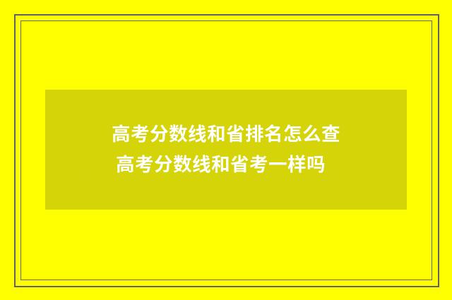 高考分数线和省排名怎么查 高考分数线和省考一样吗
