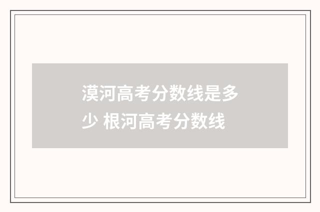 漠河高考分数线是多少 根河高考分数线