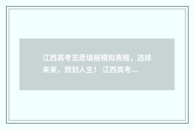 江西高考志愿填报模拟表格，选择未来，规划人生！ 江西高考志愿填报流程演示视频