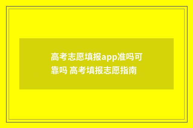 高考志愿填报app准吗可靠吗 高考填报志愿指南