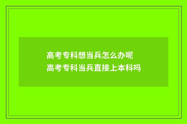 高考专科想当兵怎么办呢 高考专科当兵直接上本科吗