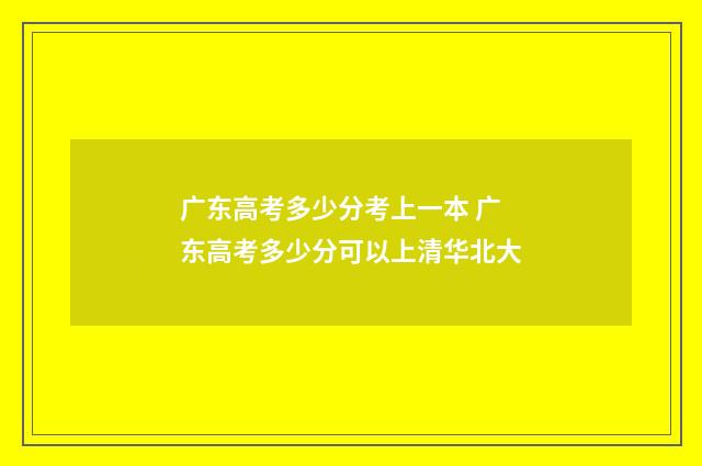 广东高考多少分考上一本 广东高考多少分可以上清华北大