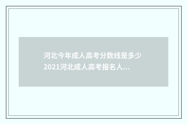 河北今年成人高考分数线是多少 2021河北成人高考报名人数