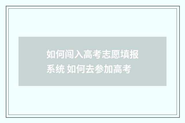 如何闯入高考志愿填报系统 如何去参加高考