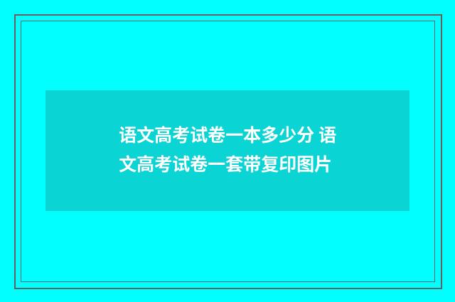语文高考试卷一本多少分 语文高考试卷一套带复印图片
