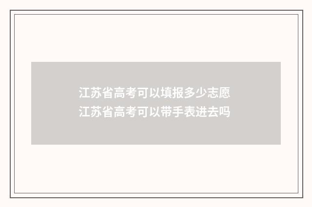 江苏省高考可以填报多少志愿 江苏省高考可以带手表进去吗