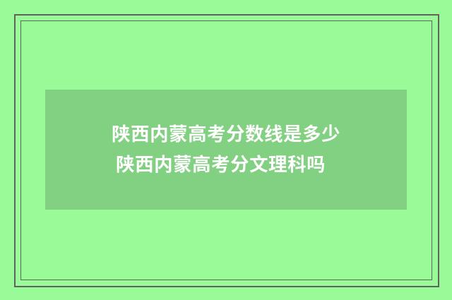 陕西内蒙高考分数线是多少 陕西内蒙高考分文理科吗