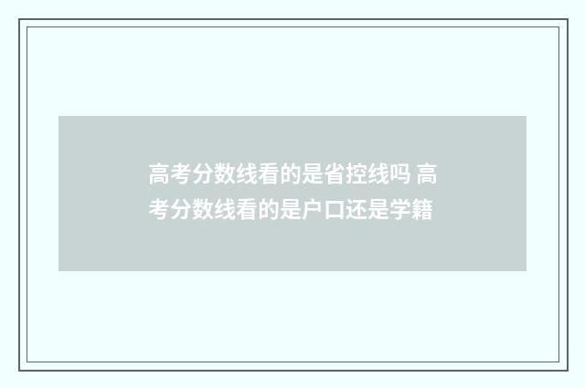 高考分数线看的是省控线吗 高考分数线看的是户口还是学籍