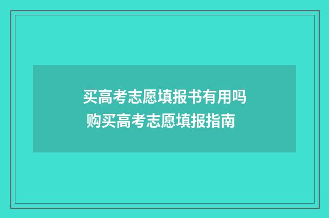 买高考志愿填报书有用吗 购买高考志愿填报指南