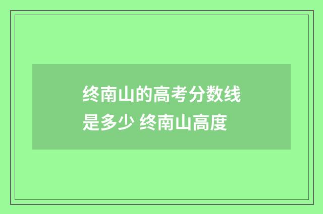终南山的高考分数线是多少 终南山高度