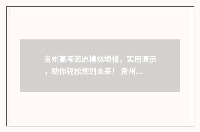 贵州高考志愿模拟填报,实用演示,助你轻松规划未来! 贵州高考志愿模式是什么