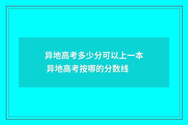 异地高考多少分可以上一本 异地高考按哪的分数线