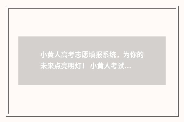 小黄人高考志愿填报系统,为你的未来点亮明灯! 小黄人考试以后心如止水