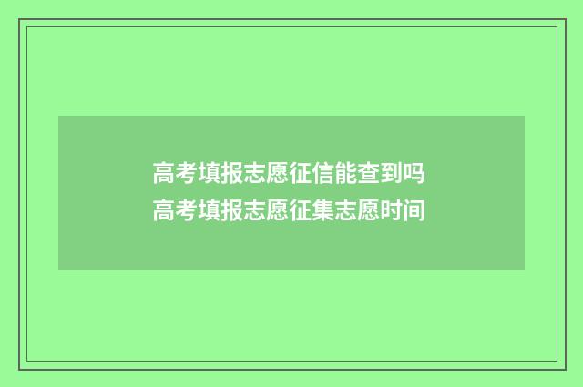 高考填报志愿征信能查到吗 高考填报志愿征集志愿时间