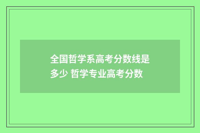 全国哲学系高考分数线是多少 哲学专业高考分数